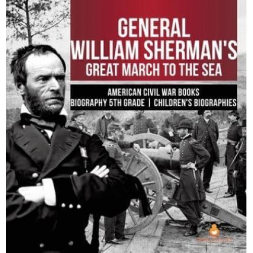 General William Sherman's Great March to the Sea American Civil War Books Biography 5th Grade Children's Biographies
