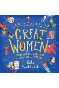 Fantastically Great Women True Stories of Ambition, Adventure and Bravery
