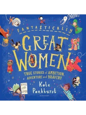 Fantastically Great Women True Stories of Ambition, Adventure and Bravery
