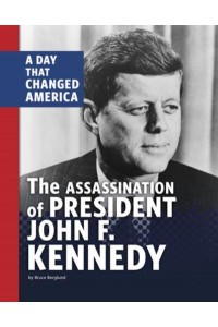 The Assassination of President John F. Kennedy A Day That Changed America - Days That Changed America