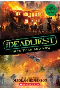 The Deadliest Fires Then and Now (The Deadliest #3, Scholastic Focus) - The Deadliest