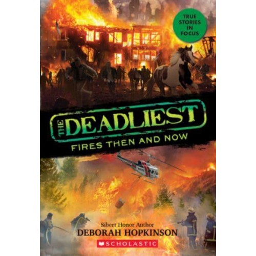 The Deadliest Fires Then and Now (The Deadliest #3, Scholastic Focus) - The Deadliest