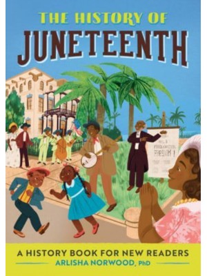 The History of Juneteenth A History Book for New Readers - The History Of: A History Series for New Readers