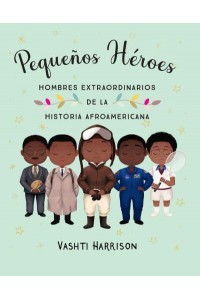 Pequeños Héroes: Hombres Extraordinarios De La Historia Afroamericana / Little L Egends: Exceptional Men in Black History