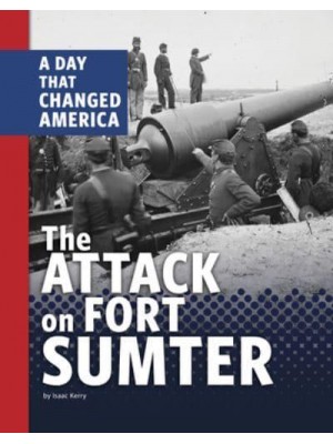 The Attack on Fort Sumter A Day That Changed America - Days That Changed America