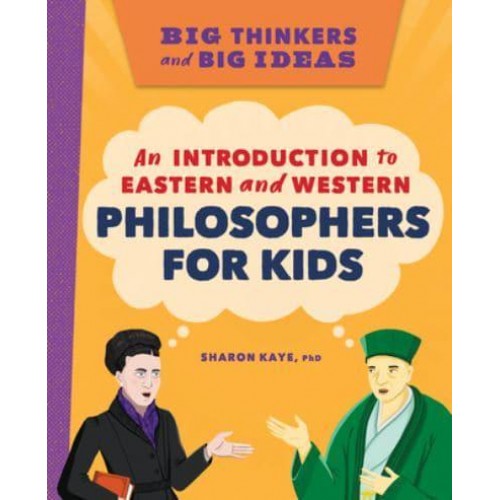 Big Thinkers and Big Ideas An Introduction to Eastern and Western Philosophers for Kids