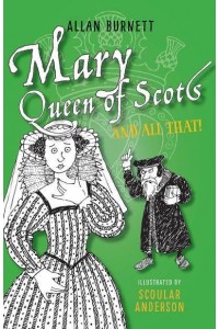 Mary, Queen of Scots and All That - The and All That Series