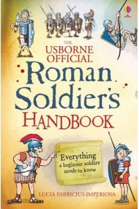 The Usborne Official Roman Soldier's Handbook A Survival Guide for the Raw Recruit - Handbooks