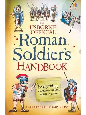 The Usborne Official Roman Soldier's Handbook A Survival Guide for the Raw Recruit - Handbooks