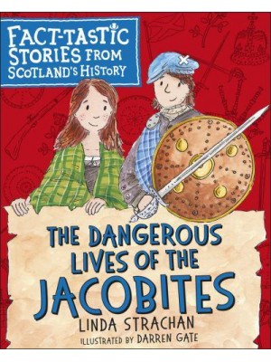The Dangerous Lives of the Jacobites - Fact-Tastic Stories from Scotland's History