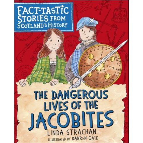 The Dangerous Lives of the Jacobites - Fact-Tastic Stories from Scotland's History