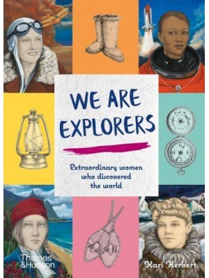 We Are Explorers Extraordinary Women Who Discovered the World