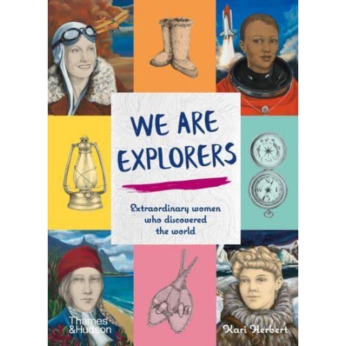 We Are Explorers Extraordinary Women Who Discovered the World