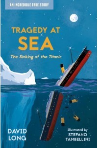 Tragedy at Sea The Sinking of the Titanic - Incredible True Stories