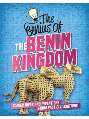 The Genius of the Benin Kingdom Clever Ideas and Inventions from Past Civilisations - The Genius Of