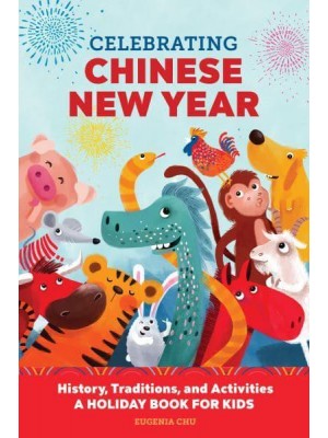 Celebrating Chinese New Year History, Traditions, and Activities - A Holiday Book for Kids - Holiday Books for Kids