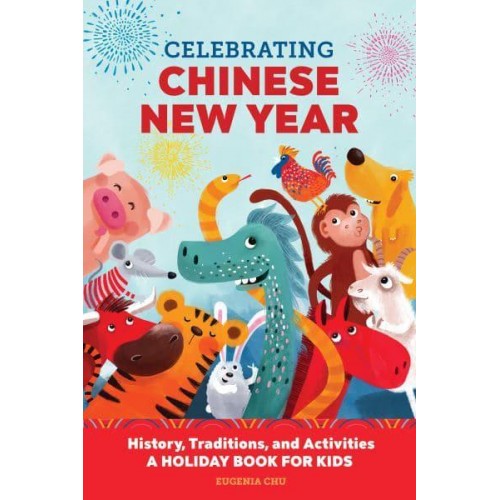 Celebrating Chinese New Year History, Traditions, and Activities - A Holiday Book for Kids - Holiday Books for Kids