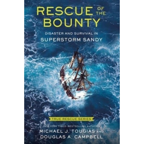 True Rescue 6: Rescue of the Bounty (Young Readers Edition) Disaster and Survival in Superstorm Sandy - True Rescue
