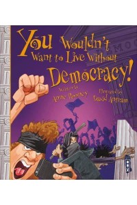 You Wouldn't Want to Live Without Democracy! - You Wouldn't Want to Live Without