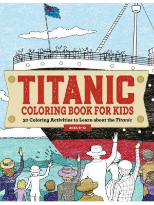 Titanic Coloring Book for Kids 30 Coloring Activities to Learn About the Titanic
