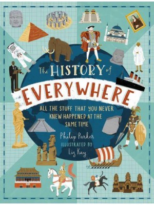 The History of Everywhere All the Stuff That You Never Knew Happened at the Same Time