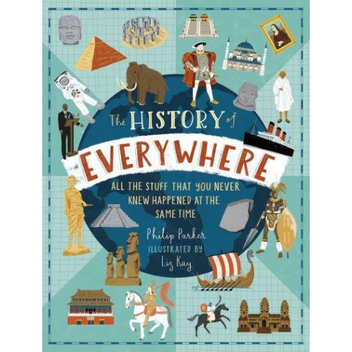 The History of Everywhere All the Stuff That You Never Knew Happened at the Same Time