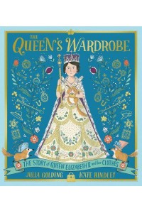 The Queen's Wardrobe The Story of Queen Elizabeth II and Her Clothes