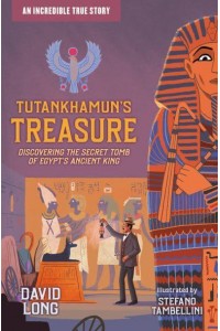 Tutankhamun's Treasure Discovering the Secret Tomb of Egypt's Ancient King - Incredible True Stories