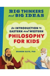Big Thinkers and Big Ideas An Introduction to Eastern and Western Philosophy for Kids