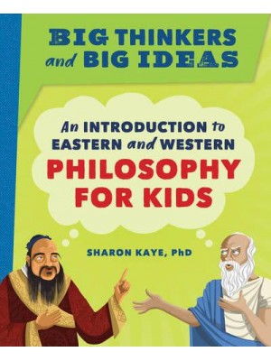 Big Thinkers and Big Ideas An Introduction to Eastern and Western Philosophy for Kids