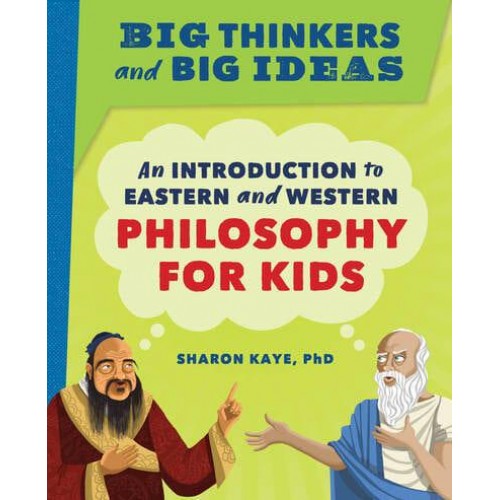 Big Thinkers and Big Ideas An Introduction to Eastern and Western Philosophy for Kids