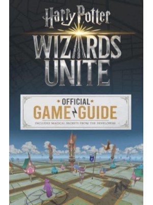 Harry Potter, Wizards Unite Official Game Guide : Includes Magical Secrets from the Developers - Harry Potter