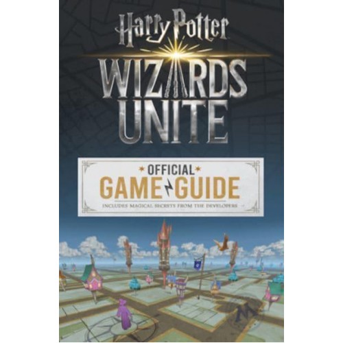 Harry Potter, Wizards Unite Official Game Guide : Includes Magical Secrets from the Developers - Harry Potter