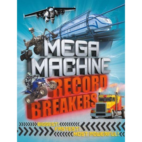 Mega Machine Record Breakers Biggest! Fastest! Most Powerful!