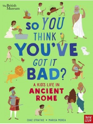 So You Think You've Got It Bad?. A Kid's Life in Ancient Rome - So You Think You've Got It Bad?
