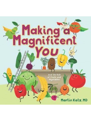 Making a Magnificent You And the Role of Fruits and Vegetables