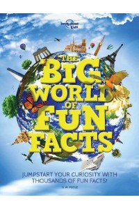 The Big World of Fun Facts Jump-Start Your Curiosity With Thousands of Fun Facts!