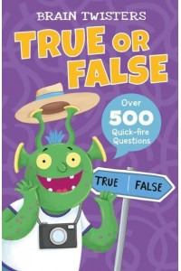 True or False Over 500 Quick-Fire Questions - Brain Twisters