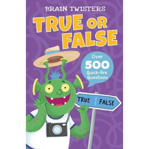 True or False Over 500 Quick-Fire Questions - Brain Twisters