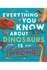 Everything You Know About Dinosaurs Is Wrong! - Everything You Know About