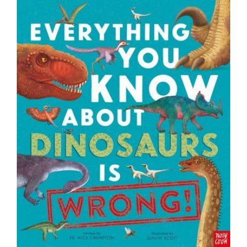 Everything You Know About Dinosaurs Is Wrong! - Everything You Know About