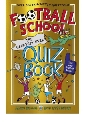 The Greatest Ever Quiz Book - Football School
