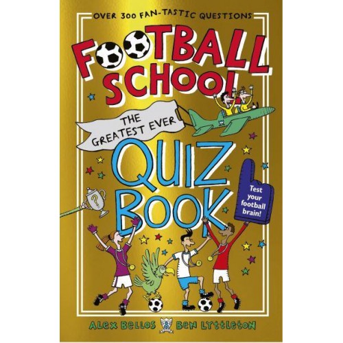 The Greatest Ever Quiz Book - Football School