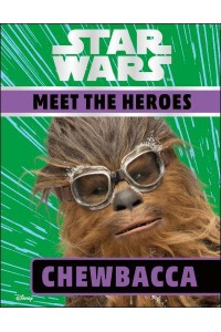 Chewbacca - Star Wars. Meet the Heroes