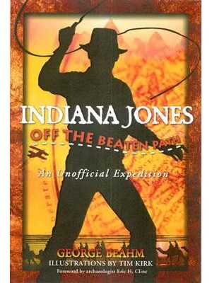 Indiana Jones Off the Beaten Path : An Unofficial Expedition