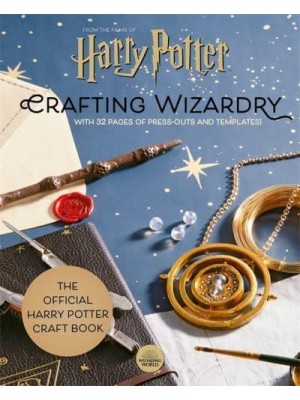 Harry Potter: Crafting Wizardry The Official Harry Potter Craft Book, With 32 Pages of Press-Outs and Templates!