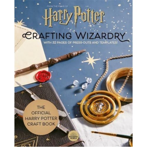 Harry Potter: Crafting Wizardry The Official Harry Potter Craft Book, With 32 Pages of Press-Outs and Templates!