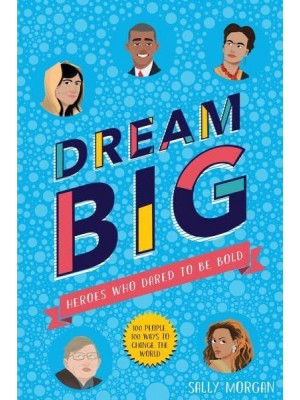 Dream Big Heroes Who Dared to Be Bold