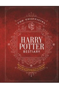 The Unofficial Harry Potter Bestiary MuggleNet's Complete Guide to the Fantastic Creatures of the Wizarding World