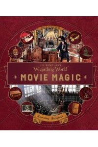 J. K. Rowling's Wizarding World: Movie Magic Volume Three: Amazing Artifacts - J.K. Rowling's Wizarding World